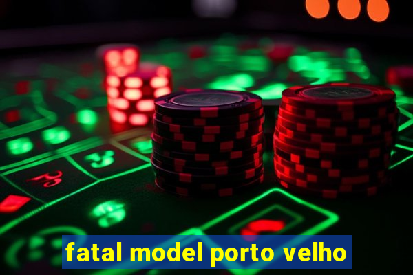 fatal model porto velho